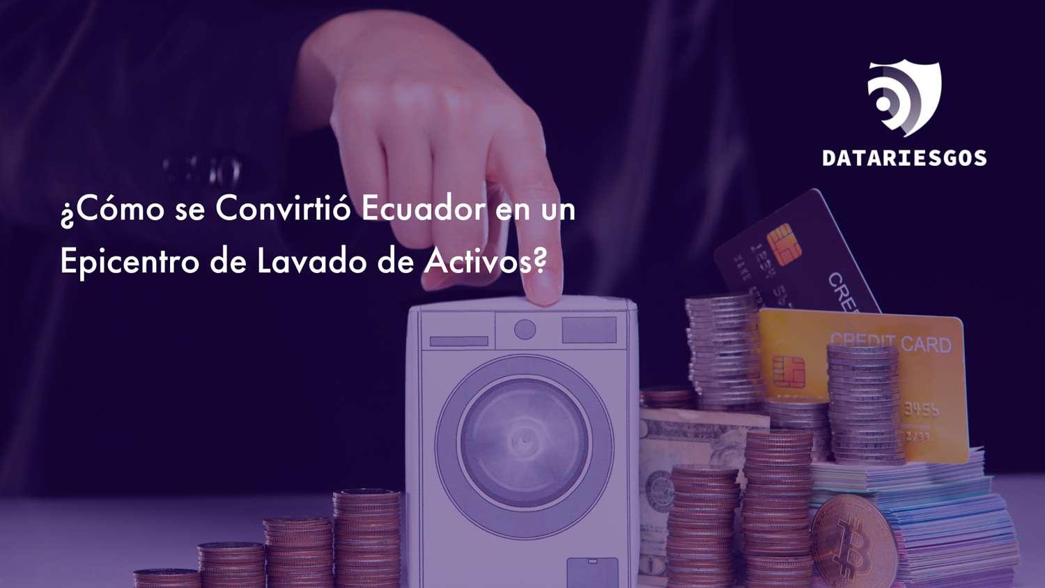 Ecuador en el Centro del Lavado de Activos: Desentrañando la Red del Crimen Organizado
